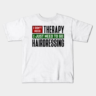 I don't need therapy, I just need to go hairdressing Kids T-Shirt